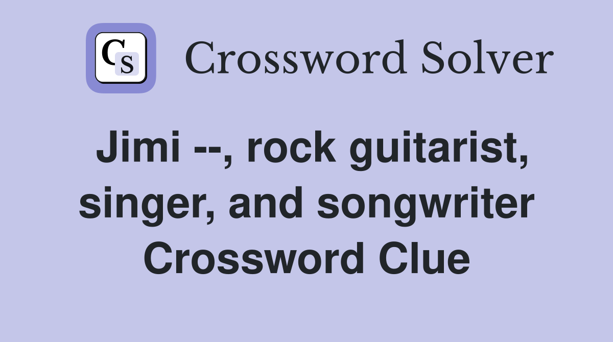 Jimi --, rock guitarist, singer, and songwriter Crossword Clue