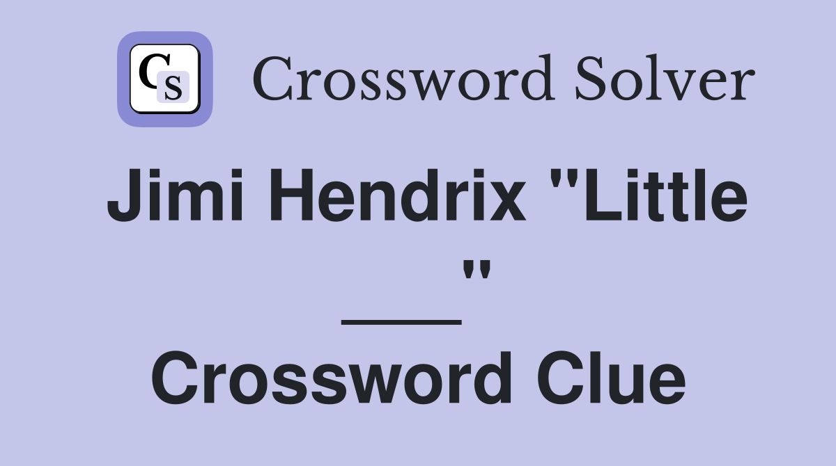 Jimi Hendrix "Little ___" Crossword Clue