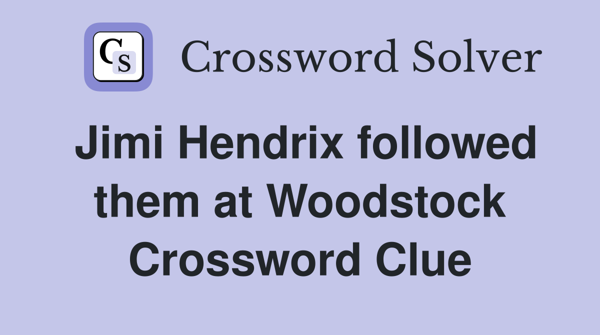 Jimi Hendrix followed them at Woodstock Crossword Clue