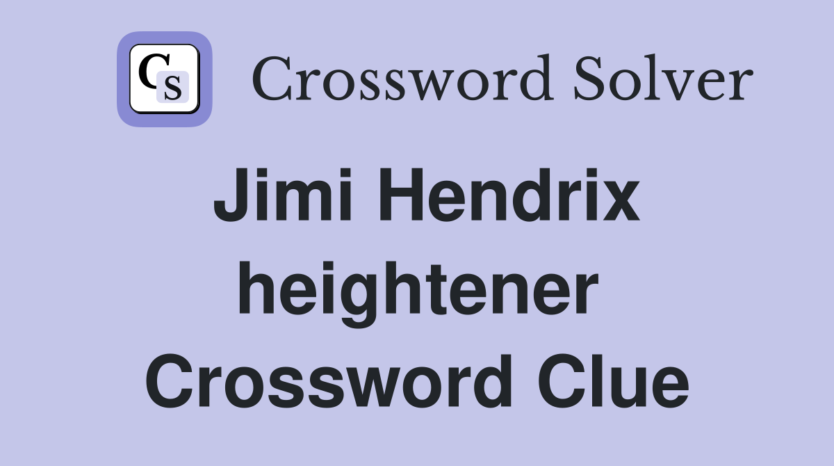 Jimi Hendrix heightener Crossword Clue