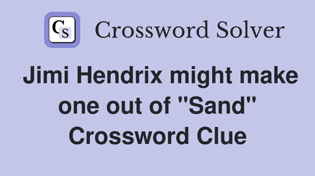 Jimi Hendrix might make one out of "Sand" Crossword Clue