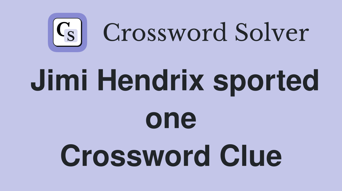 Jimi Hendrix sported one Crossword Clue