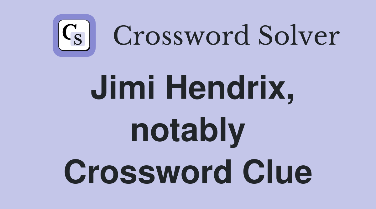 Jimi Hendrix, notably Crossword Clue