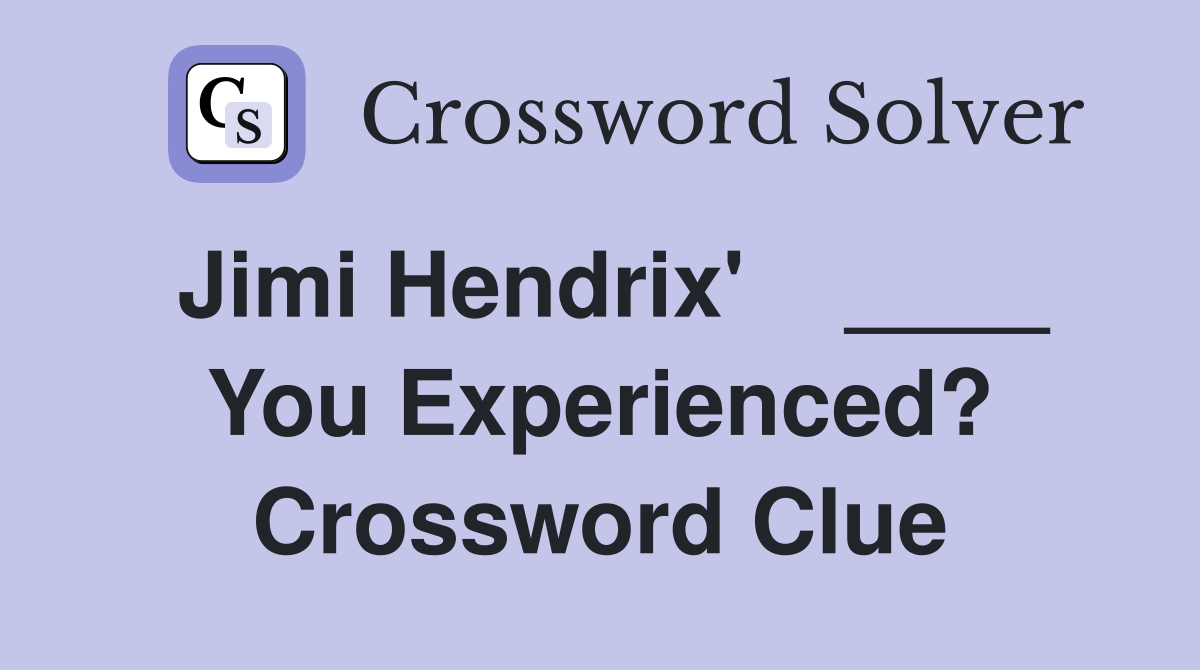 Jimi Hendrix'    ____ You Experienced? Crossword Clue