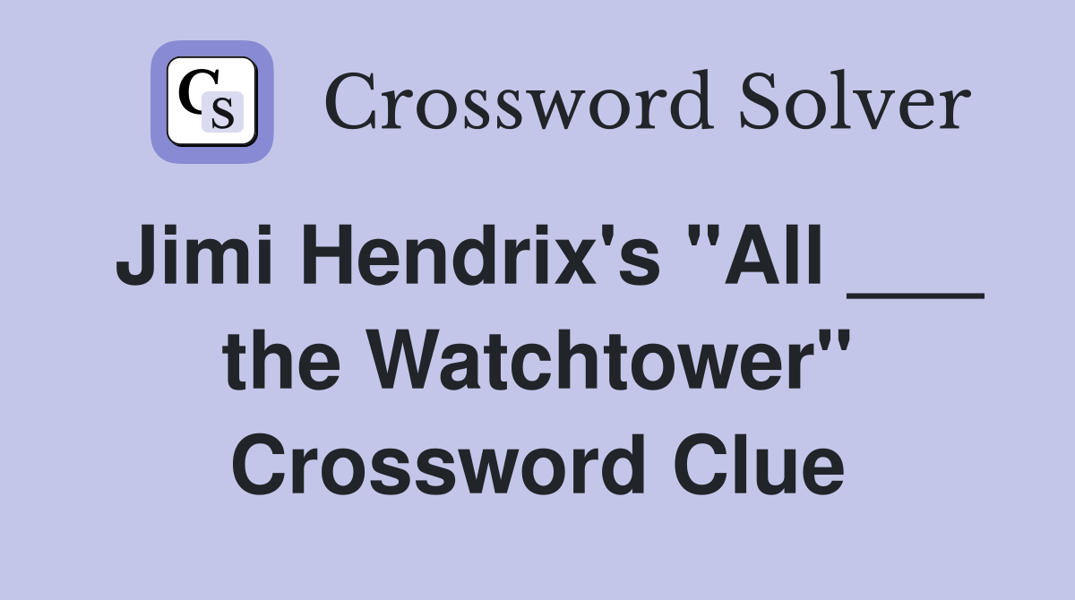 Jimi Hendrix's "All ___ the Watchtower" Crossword Clue