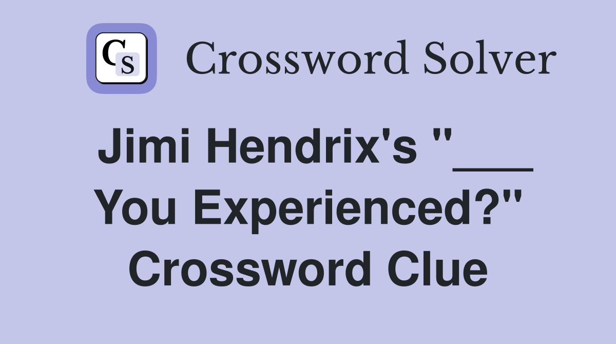 Jimi Hendrix's "___ You Experienced?" Crossword Clue