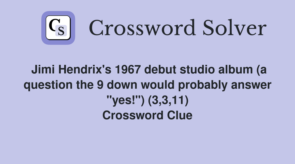 Jimi Hendrix's 1967 debut studio album (a question the 9 down would probably answer "yes!") (3,3,11) Crossword Clue