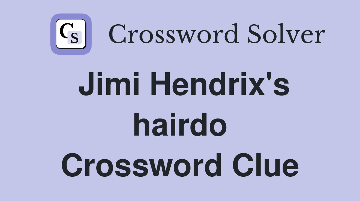 Jimi Hendrix's hairdo Crossword Clue