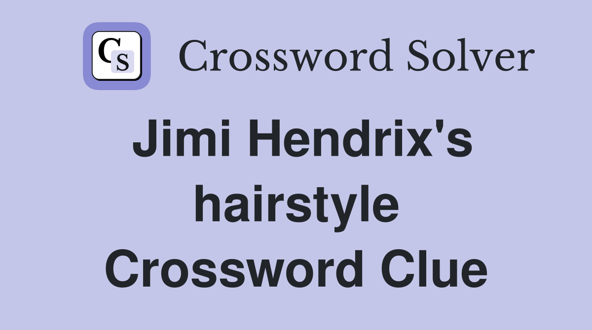 Jimi Hendrix's hairstyle Crossword Clue