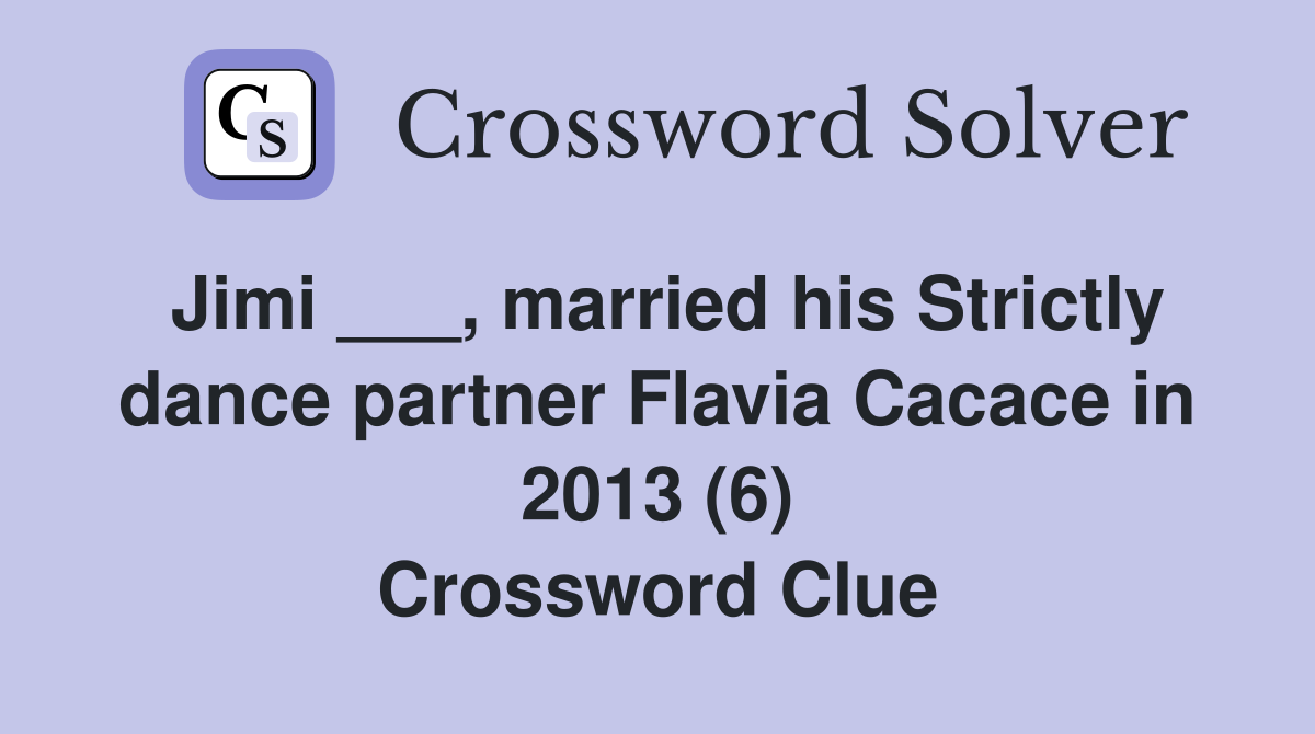 Jimi ___, married his Strictly dance partner Flavia Cacace in 2013 (6) Crossword Clue