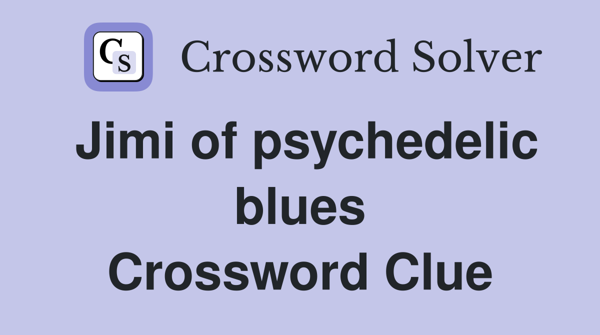 Jimi of psychedelic blues Crossword Clue