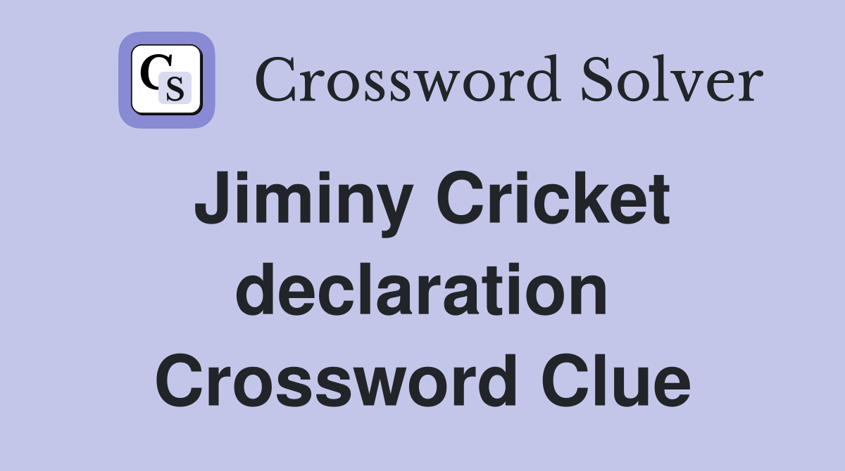 Jiminy Cricket declaration Crossword Clue