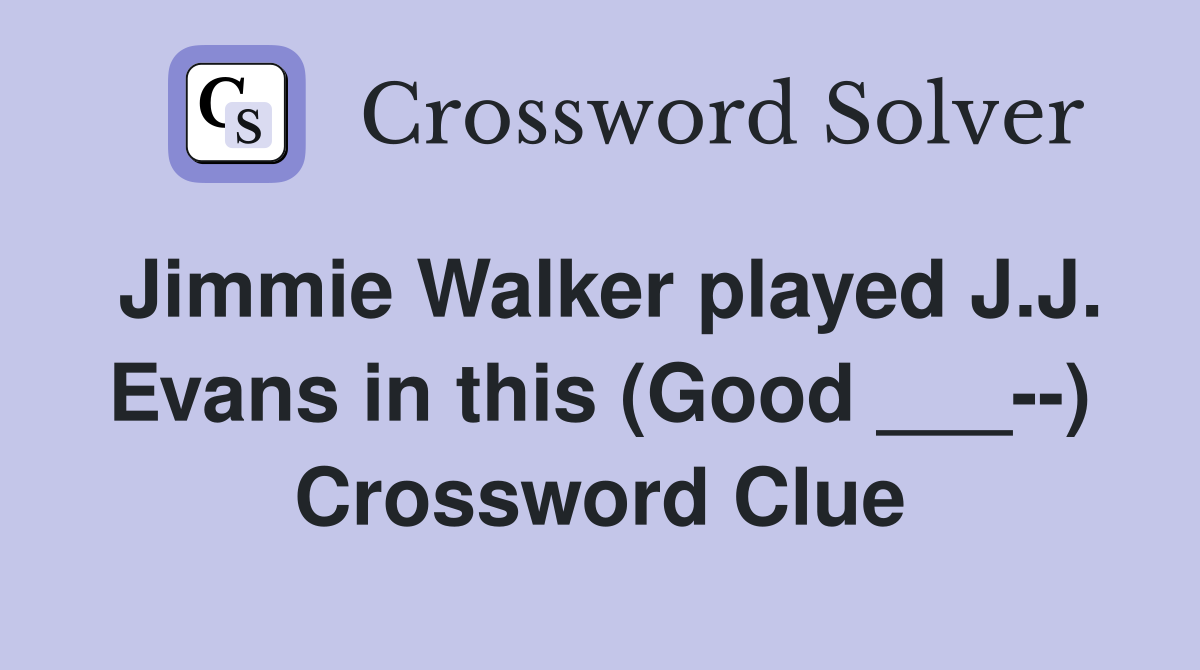 Jimmie Walker played J.J. Evans in this (Good ___--) Crossword Clue
