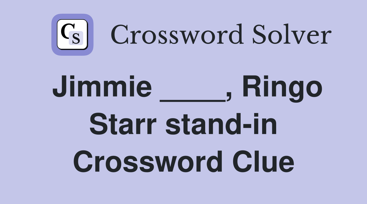 Jimmie ____, Ringo Starr stand-in Crossword Clue