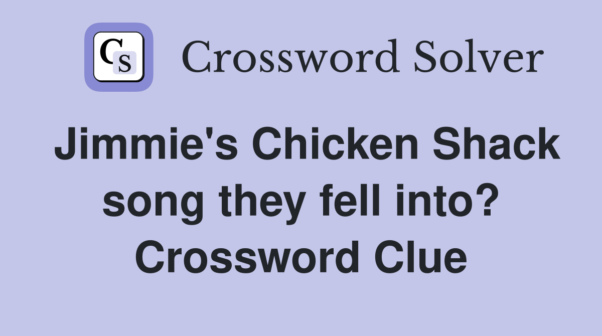 Jimmie's Chicken Shack song they fell into? Crossword Clue