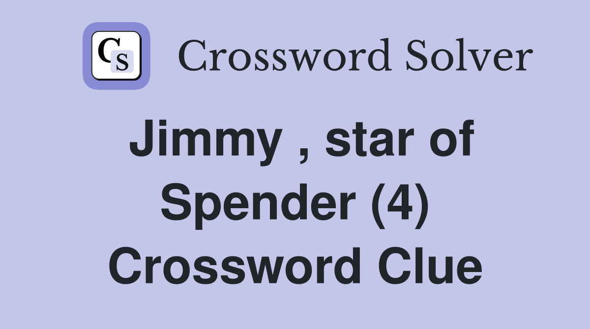 Jimmy , star of Spender (4) Crossword Clue
