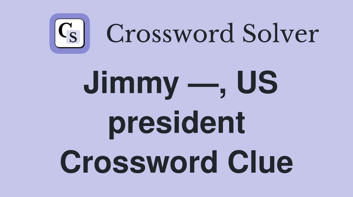 Jimmy —, US president Crossword Clue