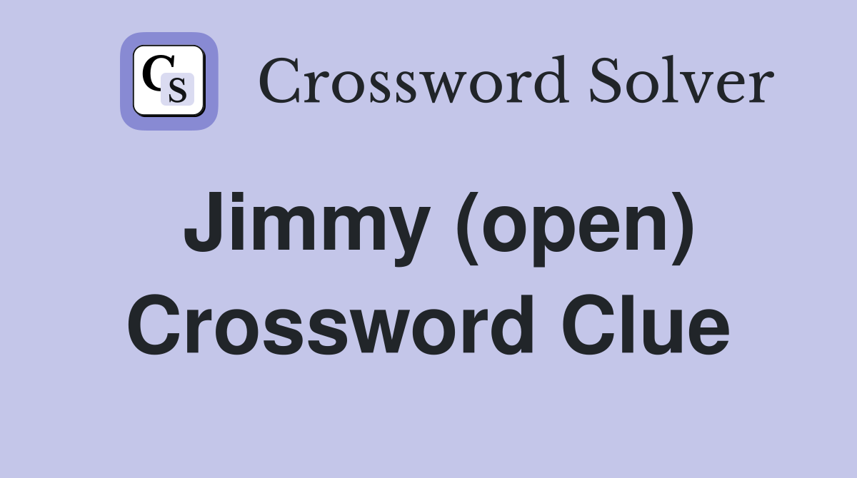 Jimmy (open) Crossword Clue
