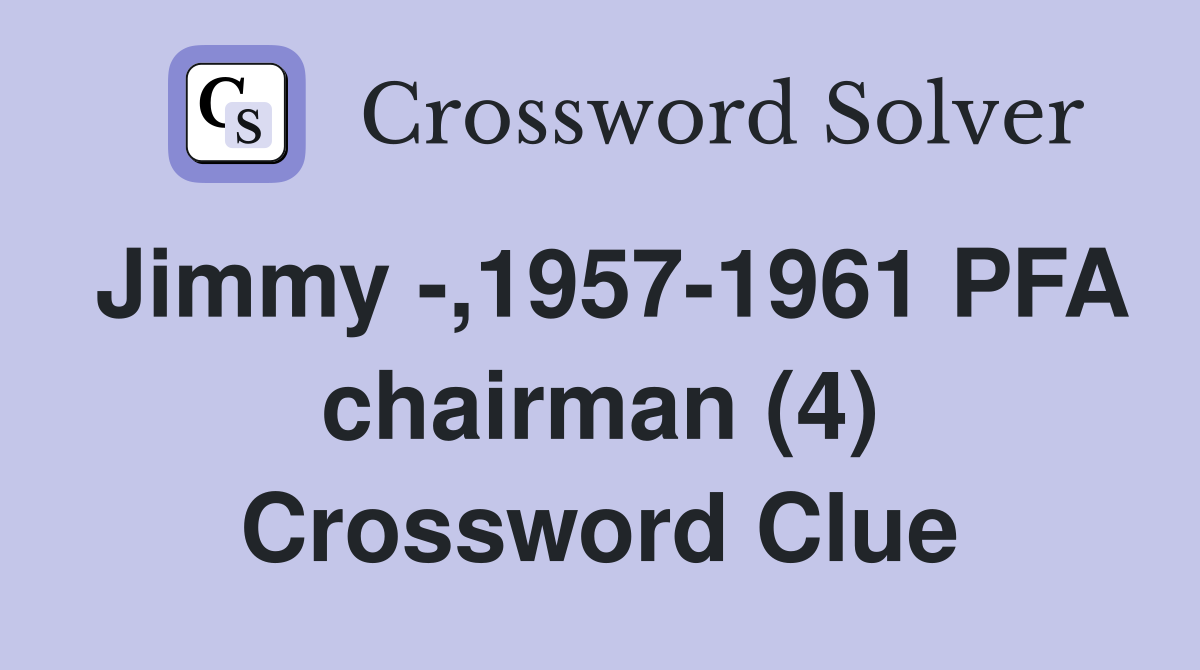 Jimmy -,1957-1961 PFA chairman (4) Crossword Clue