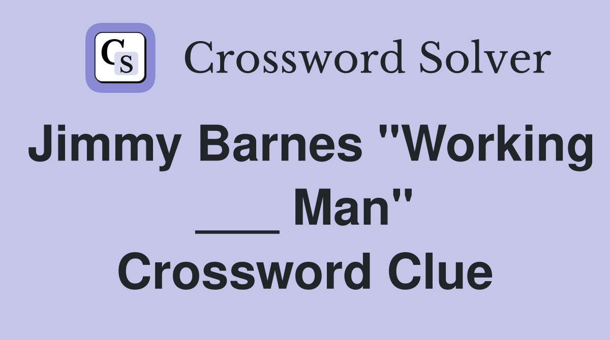 Jimmy Barnes "Working ___ Man" Crossword Clue