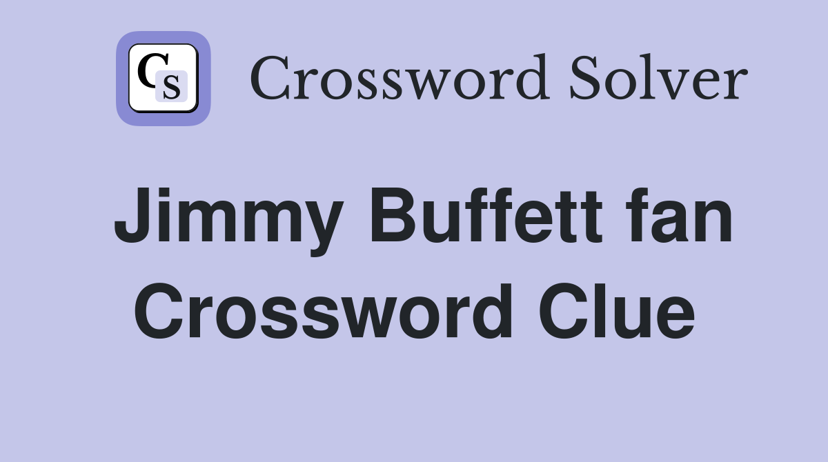 Jimmy Buffett fan Crossword Clue