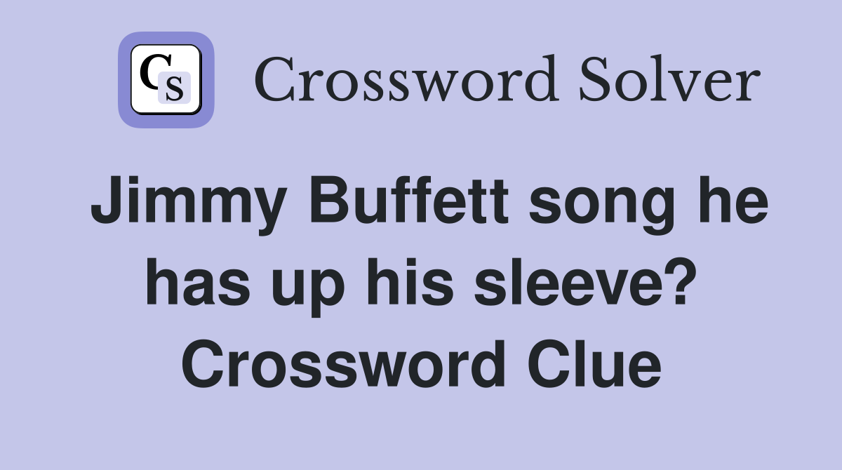 Jimmy Buffett song he has up his sleeve? Crossword Clue