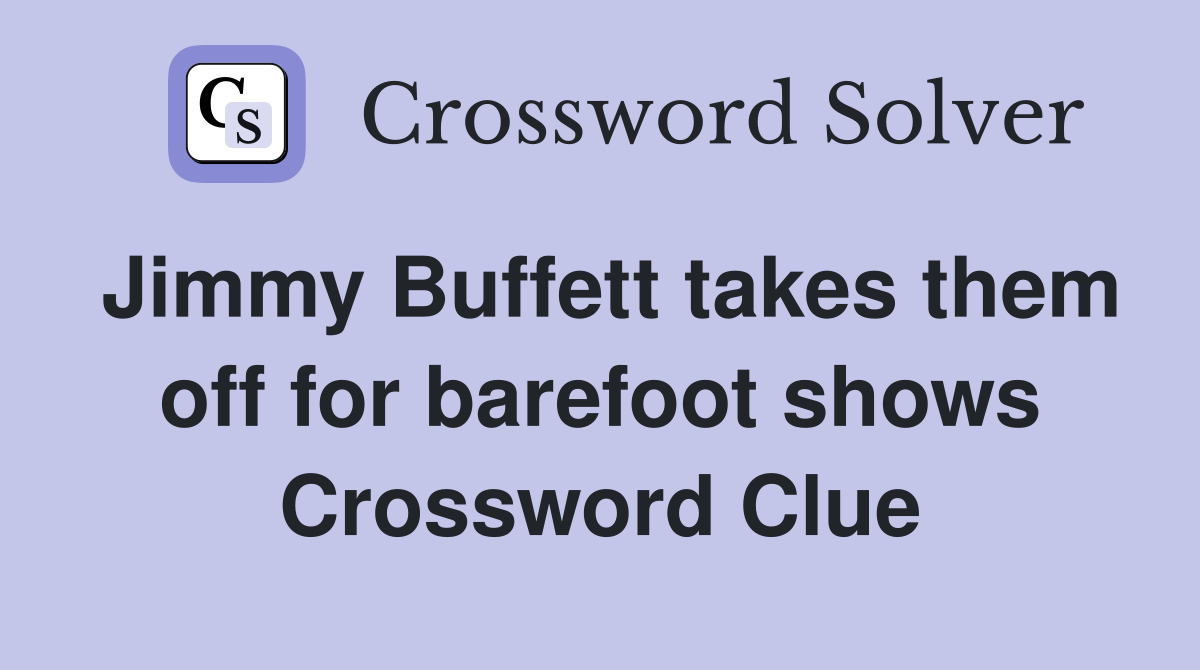 Jimmy Buffett takes them off for barefoot shows Crossword Clue