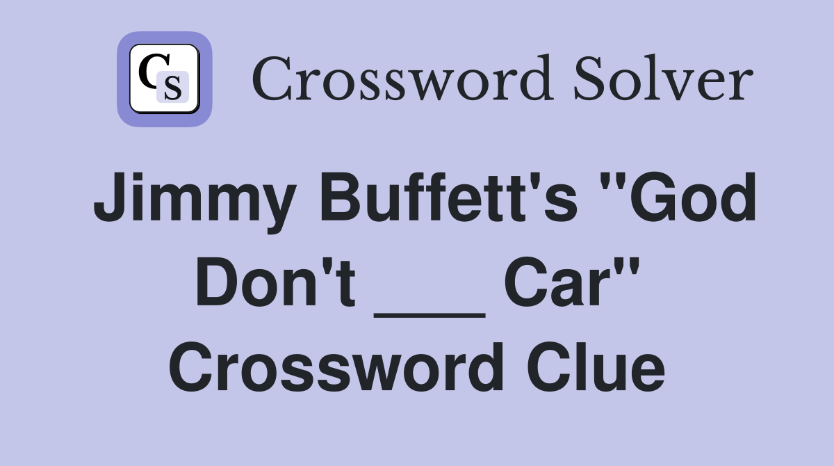 Jimmy Buffett's "God Don't ___ Car" Crossword Clue