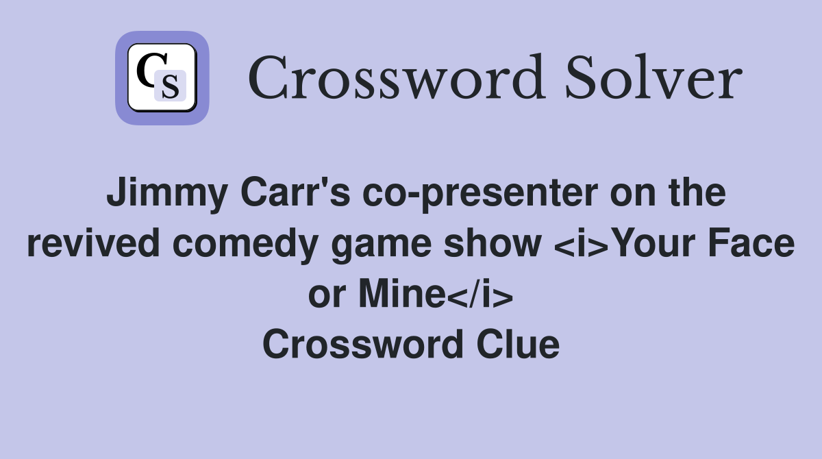 Jimmy Carr's co-presenter on the revived comedy game show <i>Your Face or Mine</i> Crossword Clue