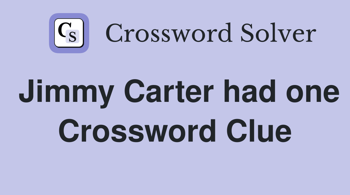 Jimmy Carter had one Crossword Clue