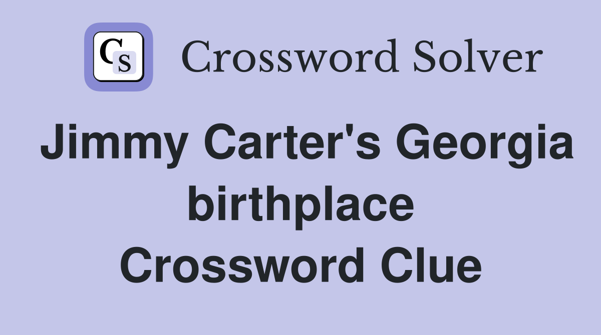Jimmy Carter's Georgia birthplace Crossword Clue
