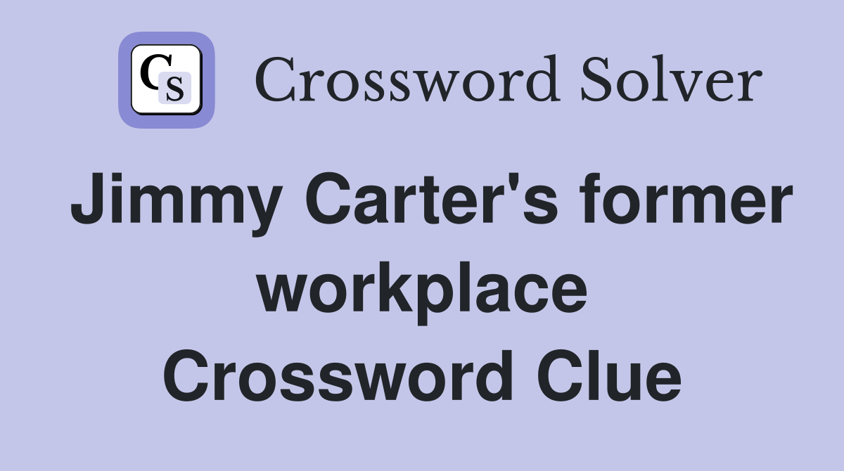 Jimmy Carter's former workplace Crossword Clue