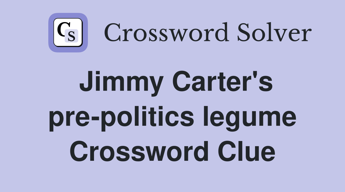 Jimmy Carter's pre-politics legume Crossword Clue