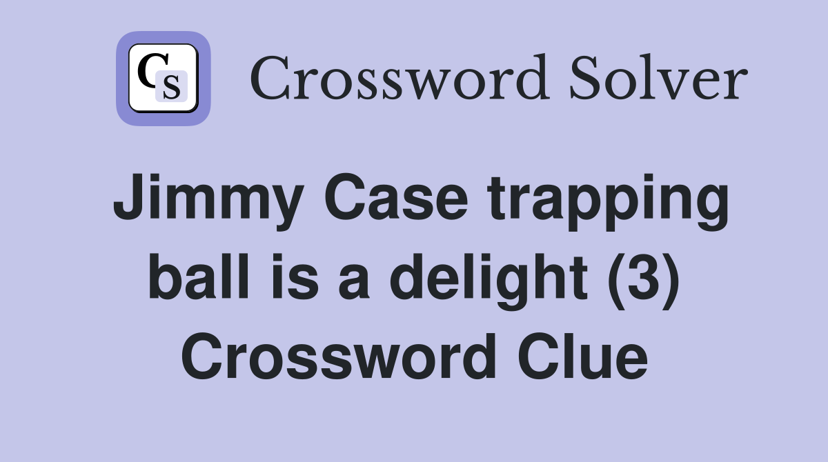 Jimmy Case trapping ball is a delight (3) Crossword Clue