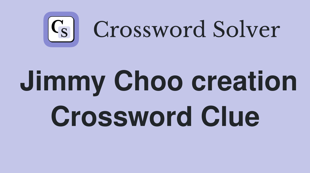 Jimmy Choo creation Crossword Clue
