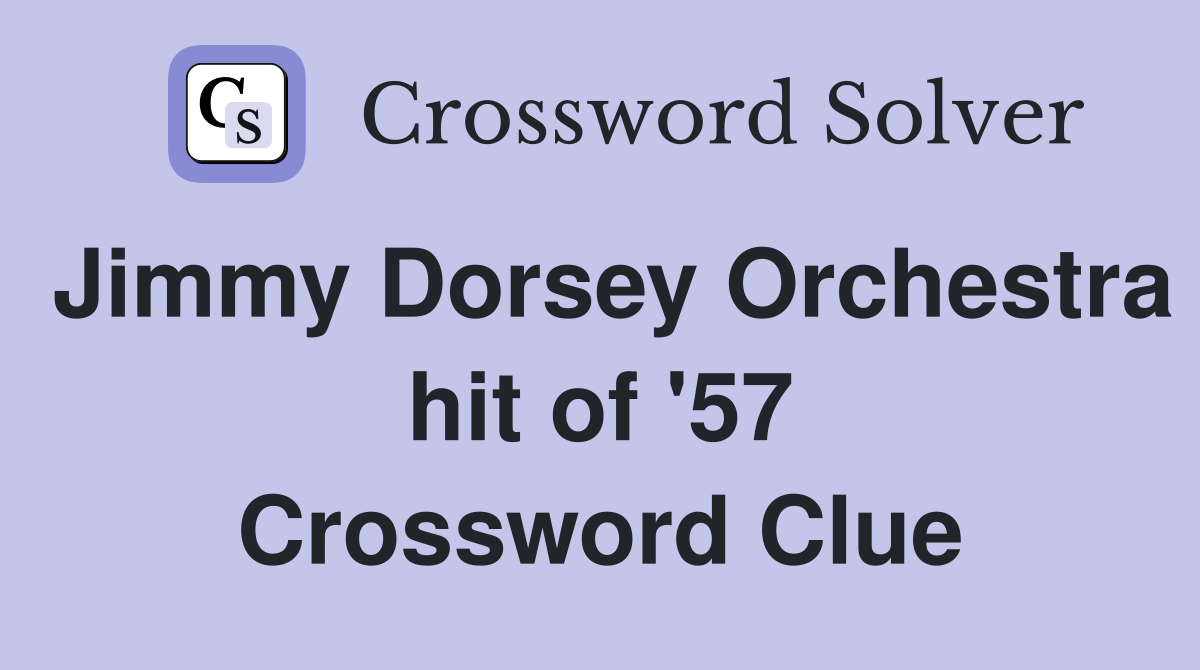 Jimmy Dorsey Orchestra hit of '57 Crossword Clue