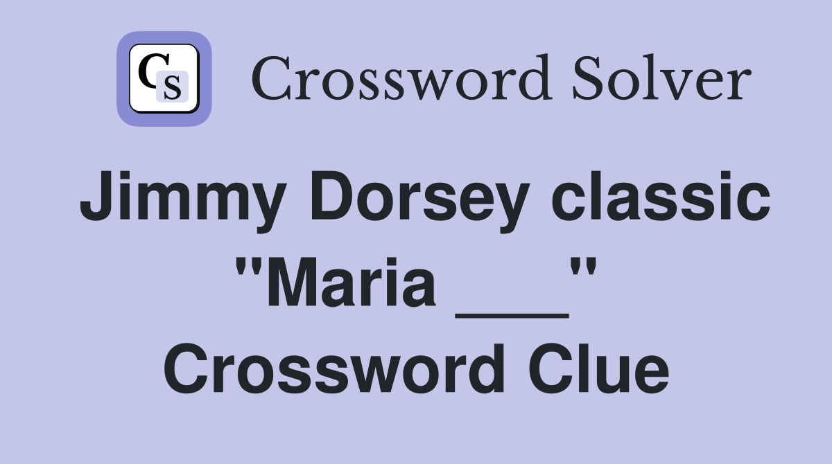 Jimmy Dorsey classic "Maria ___" Crossword Clue