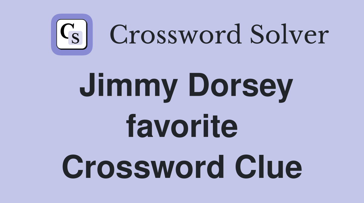 Jimmy Dorsey favorite Crossword Clue