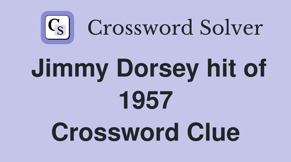 Jimmy Dorsey hit of 1957 Crossword Clue