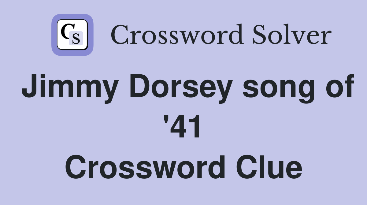 Jimmy Dorsey song of '41 Crossword Clue