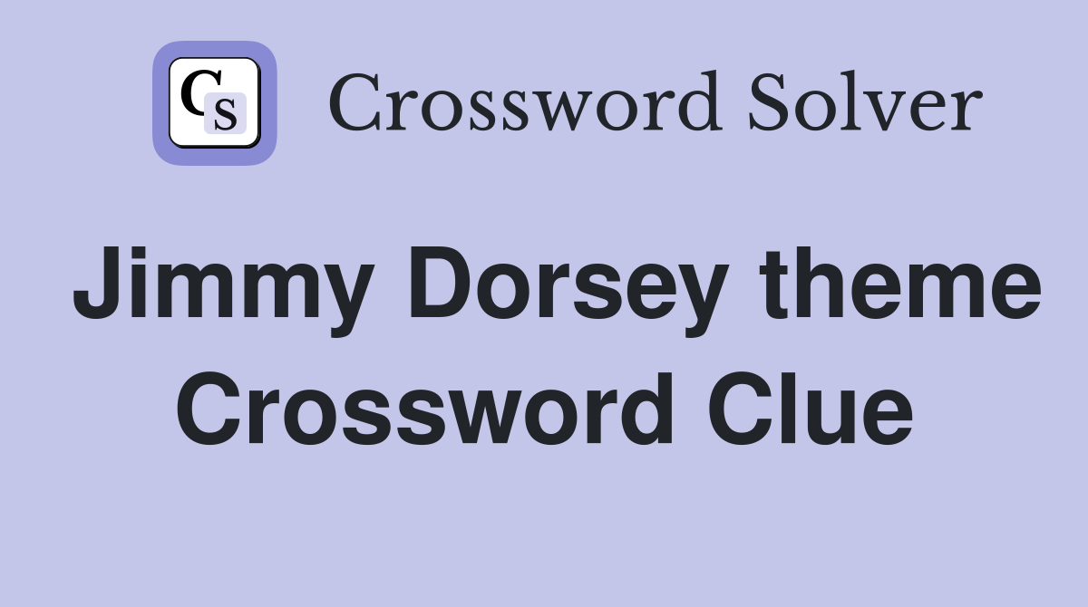 Jimmy Dorsey theme Crossword Clue