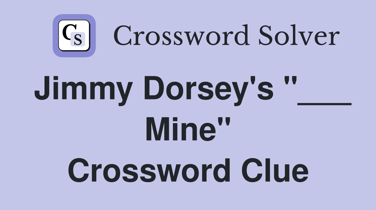 Jimmy Dorsey's "___ Mine" Crossword Clue