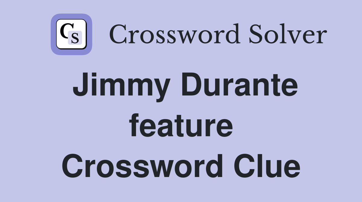 Jimmy Durante feature Crossword Clue