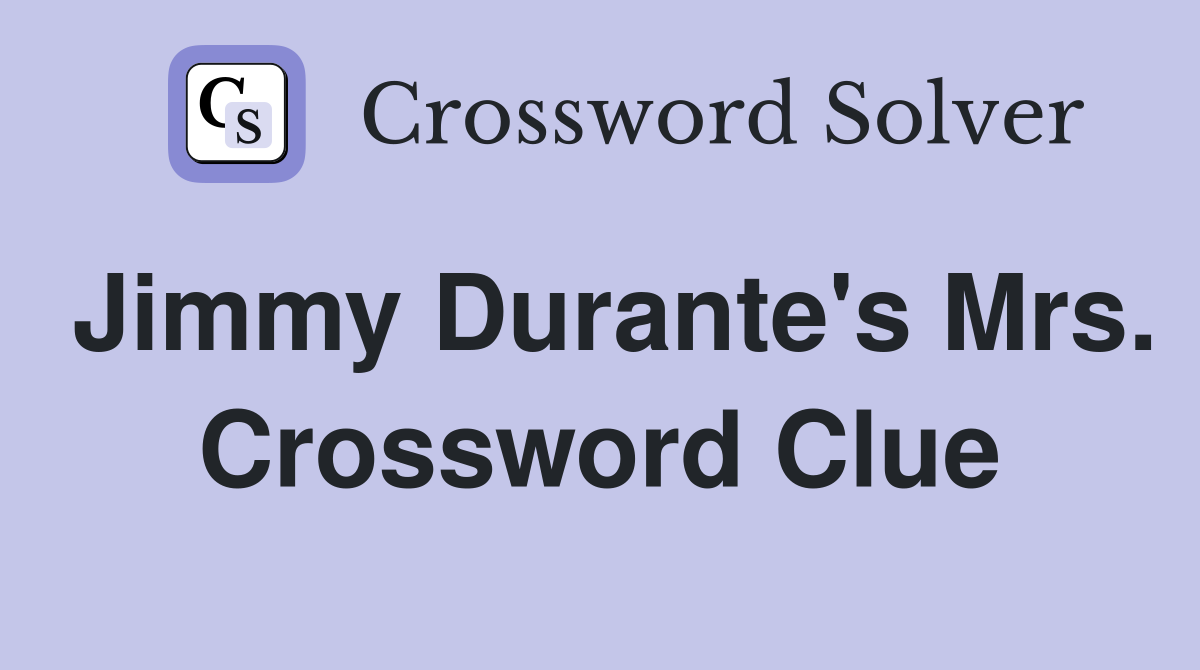 Jimmy Durante's Mrs. Crossword Clue