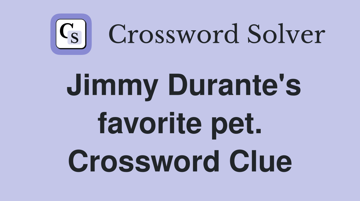Jimmy Durante's favorite pet. Crossword Clue