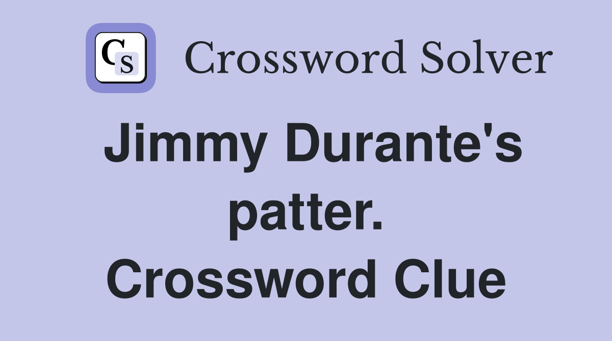 Jimmy Durante's patter. Crossword Clue