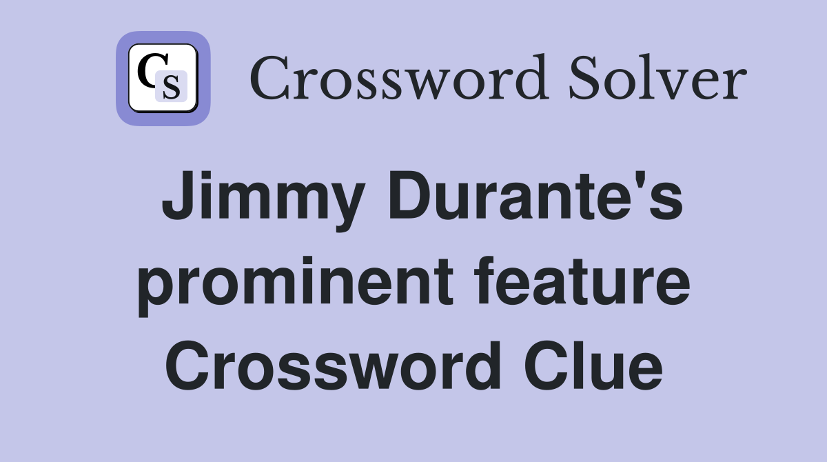 Jimmy Durante's prominent feature Crossword Clue