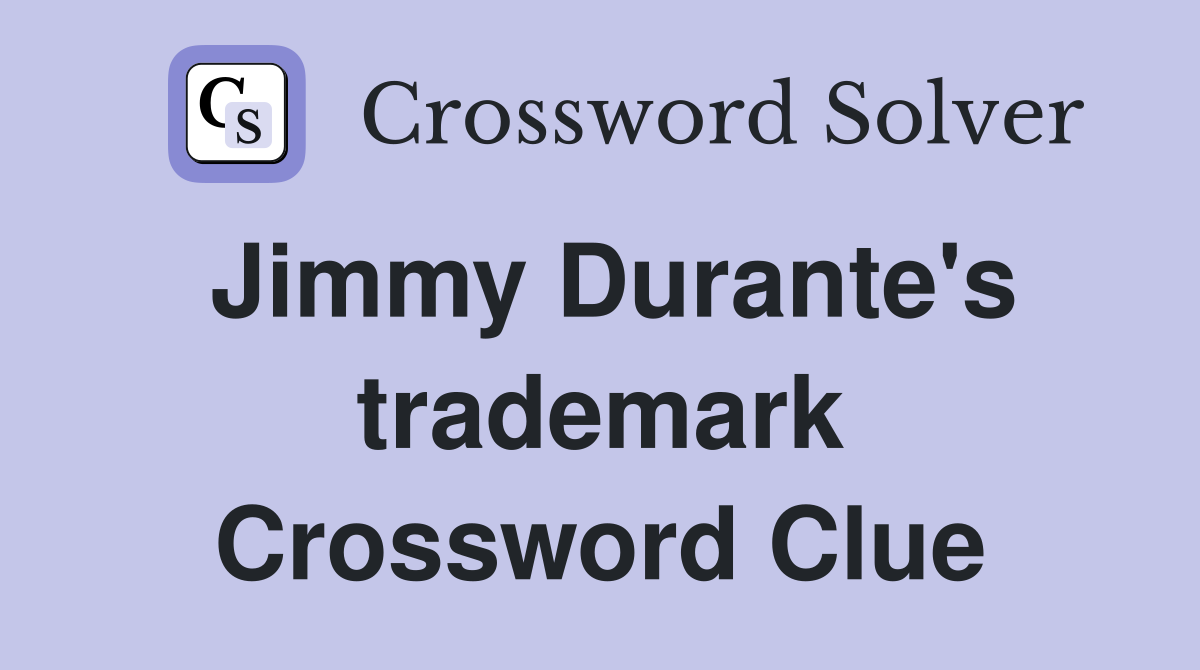 Jimmy Durante's trademark Crossword Clue
