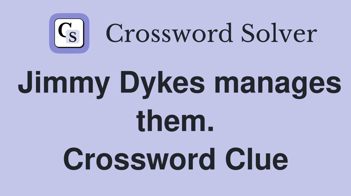 Jimmy Dykes manages them. Crossword Clue