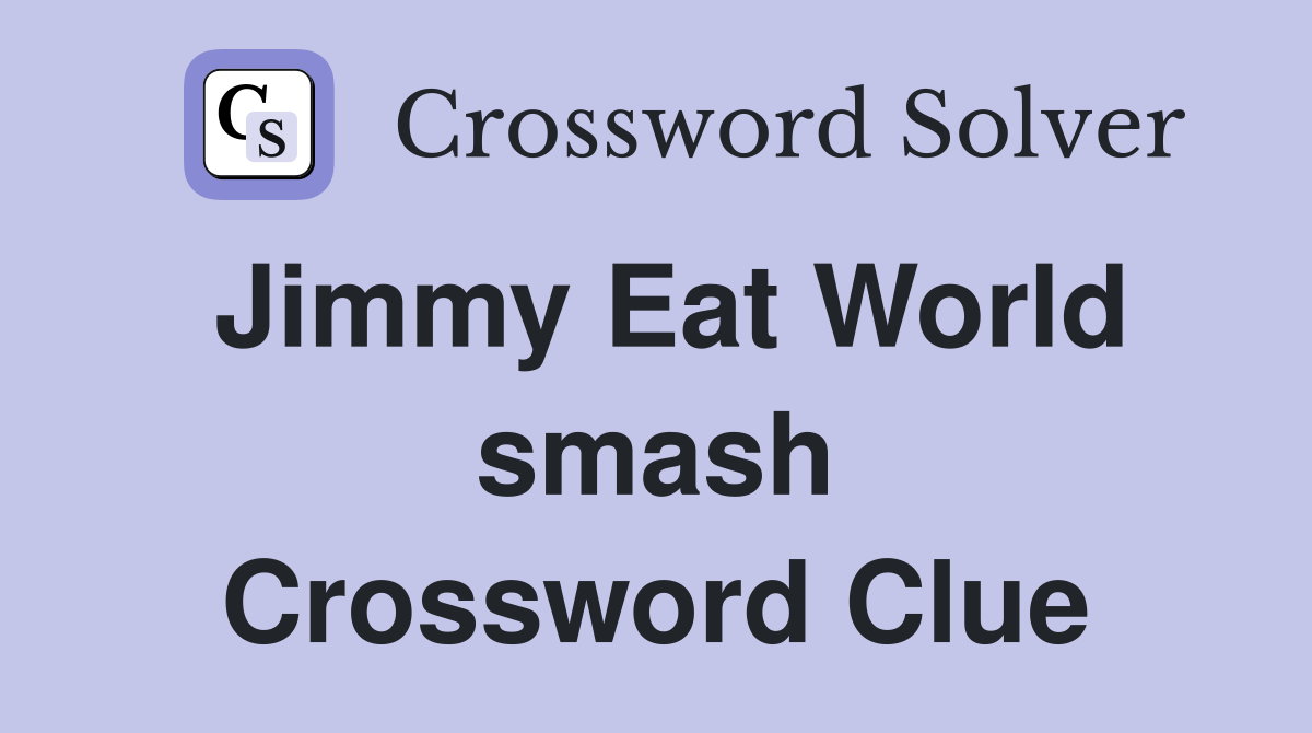 Jimmy Eat World smash Crossword Clue